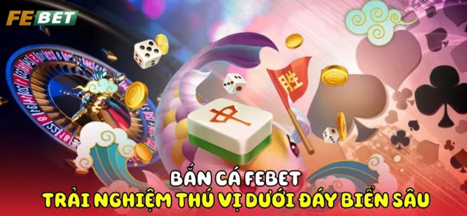 Tìm hiểu thông tin nổi bật tại sảnh game bắn cá online Febet