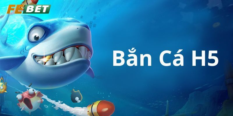 Giới thiệu game Bắn Cá H5