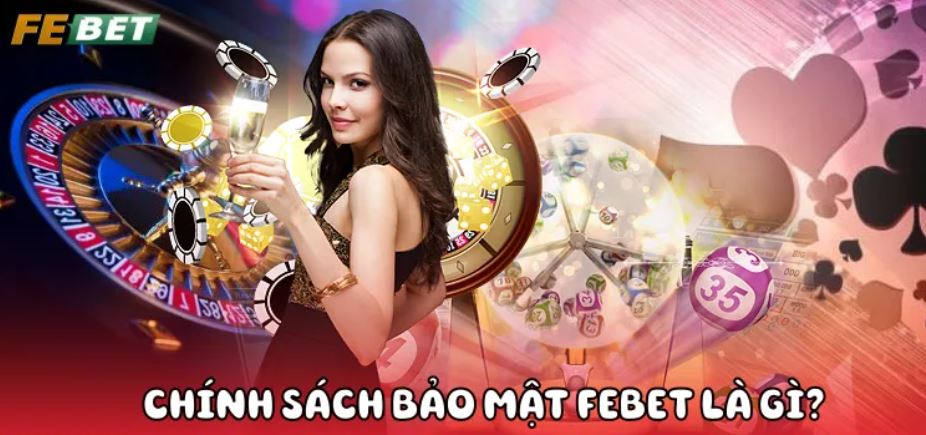 Cụ thể về chính sách bảo mật FEBET là gì?